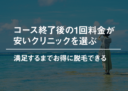 コース終了後の1回料金が安いクリニックを選ぶ