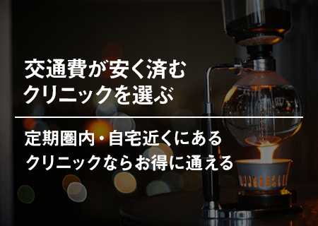 交通費が安く済むクリニックを選ぶ